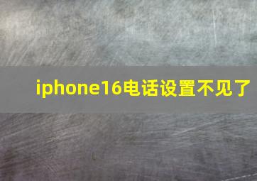 iphone16电话设置不见了