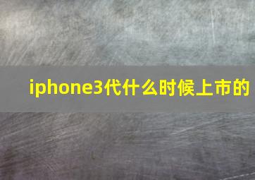 iphone3代什么时候上市的