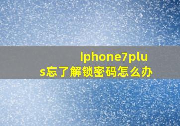 iphone7plus忘了解锁密码怎么办