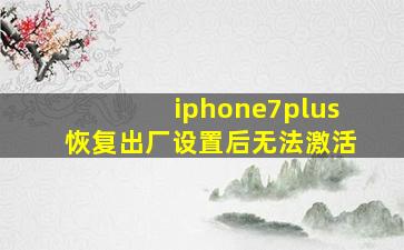 iphone7plus恢复出厂设置后无法激活