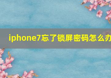 iphone7忘了锁屏密码怎么办