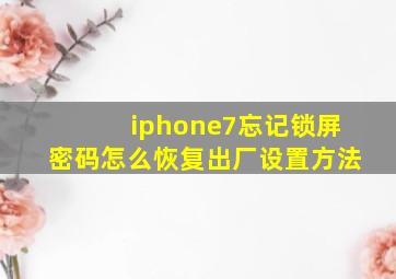 iphone7忘记锁屏密码怎么恢复出厂设置方法