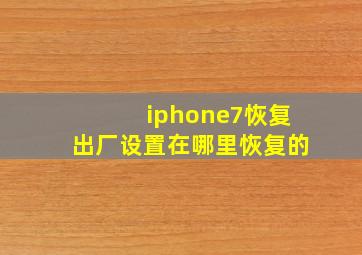 iphone7恢复出厂设置在哪里恢复的