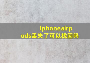 iphoneairpods丢失了可以找回吗