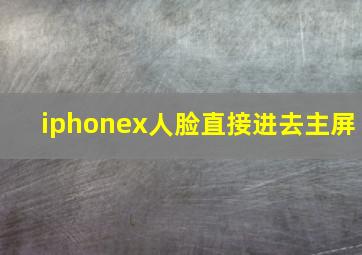 iphonex人脸直接进去主屏