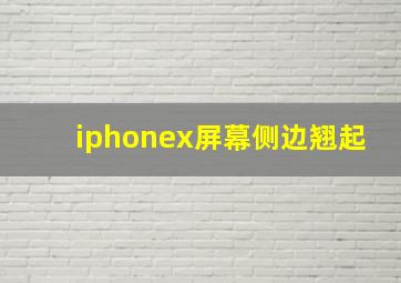 iphonex屏幕侧边翘起