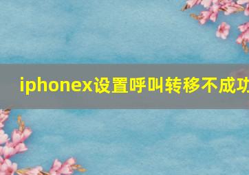 iphonex设置呼叫转移不成功