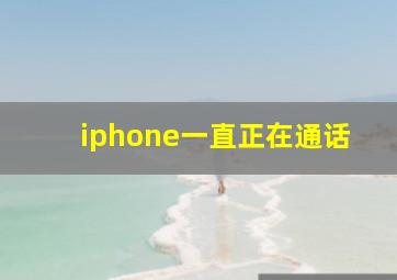 iphone一直正在通话