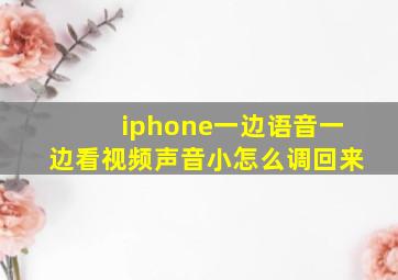 iphone一边语音一边看视频声音小怎么调回来