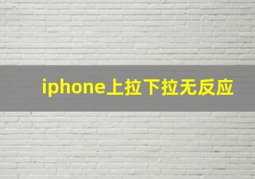 iphone上拉下拉无反应