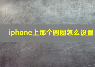 iphone上那个圆圈怎么设置