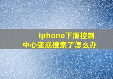 iphone下滑控制中心变成搜索了怎么办