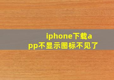 iphone下载app不显示图标不见了