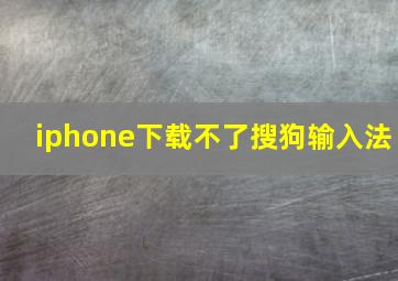 iphone下载不了搜狗输入法