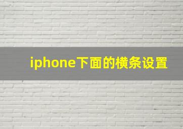 iphone下面的横条设置