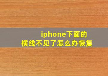 iphone下面的横线不见了怎么办恢复