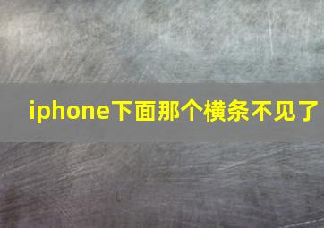 iphone下面那个横条不见了