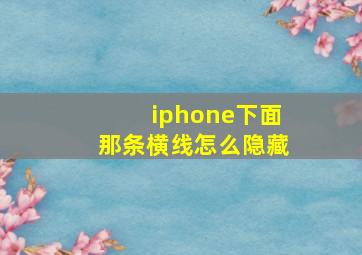 iphone下面那条横线怎么隐藏