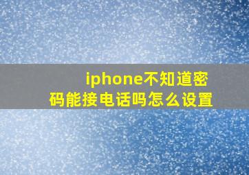 iphone不知道密码能接电话吗怎么设置