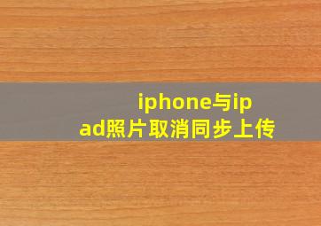 iphone与ipad照片取消同步上传