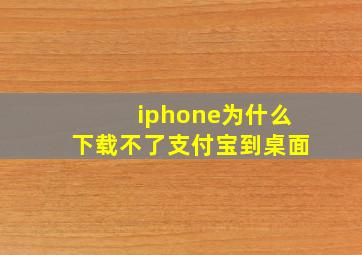 iphone为什么下载不了支付宝到桌面