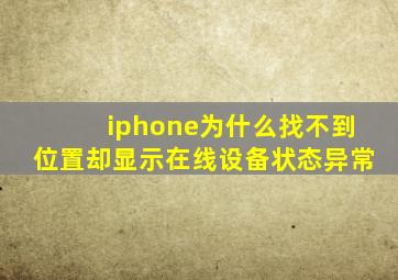 iphone为什么找不到位置却显示在线设备状态异常