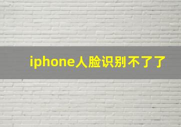 iphone人脸识别不了了