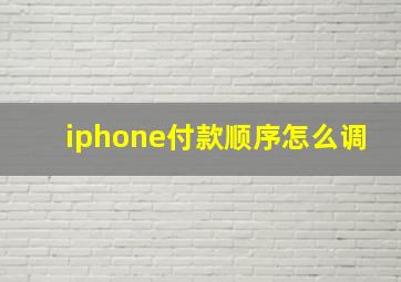 iphone付款顺序怎么调