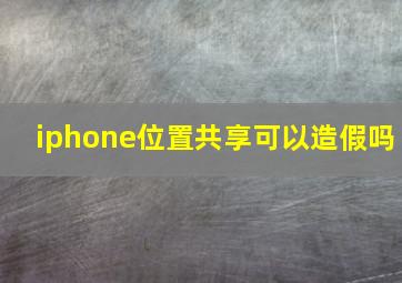 iphone位置共享可以造假吗