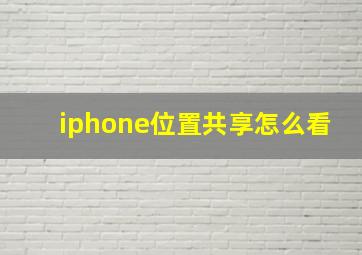 iphone位置共享怎么看