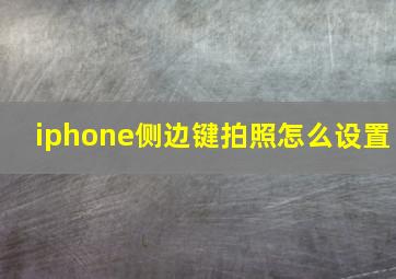 iphone侧边键拍照怎么设置