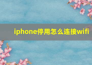 iphone停用怎么连接wifi