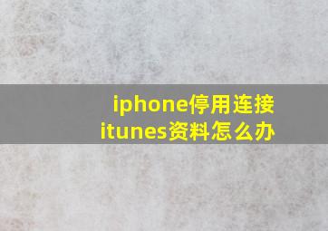 iphone停用连接itunes资料怎么办