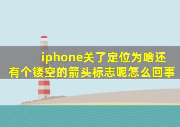 iphone关了定位为啥还有个镂空的箭头标志呢怎么回事