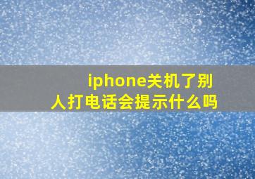 iphone关机了别人打电话会提示什么吗