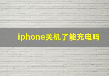 iphone关机了能充电吗