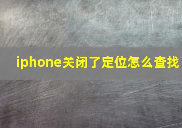 iphone关闭了定位怎么查找