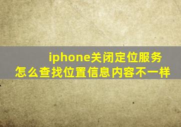 iphone关闭定位服务怎么查找位置信息内容不一样