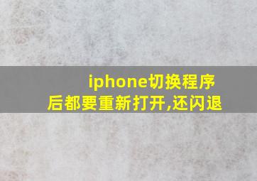 iphone切换程序后都要重新打开,还闪退