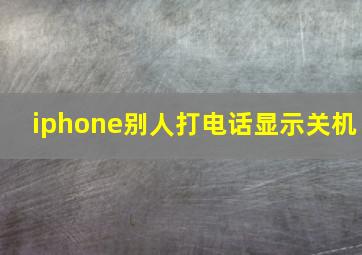 iphone别人打电话显示关机