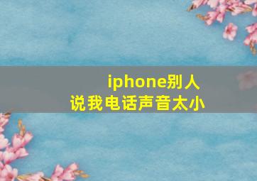 iphone别人说我电话声音太小