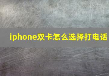 iphone双卡怎么选择打电话