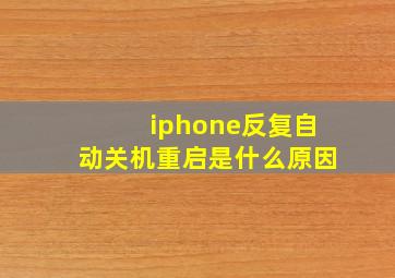 iphone反复自动关机重启是什么原因