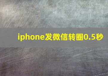 iphone发微信转圈0.5秒