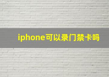 iphone可以录门禁卡吗