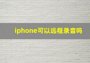 iphone可以远程录音吗