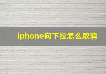 iphone向下拉怎么取消