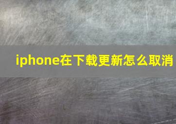 iphone在下载更新怎么取消