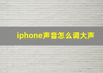 iphone声音怎么调大声