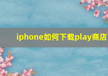 iphone如何下载play商店